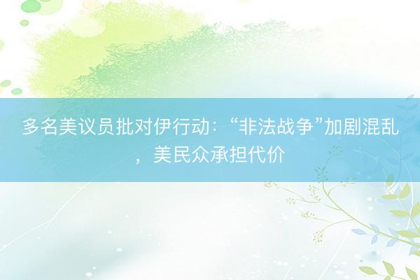 多名美议员批对伊行动：“非法战争”加剧混乱，美民众承担代价
