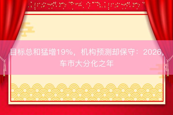 目标总和猛增19%，机构预测却保守：2026，车市大分化之年