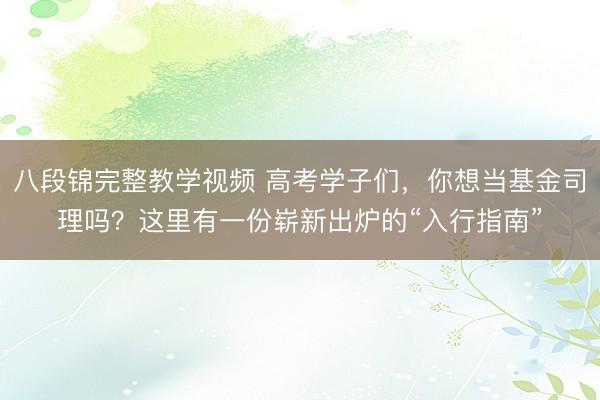 八段锦完整教学视频 高考学子们，你想当基金司理吗？这里有一份崭新出炉的“入行指南”
