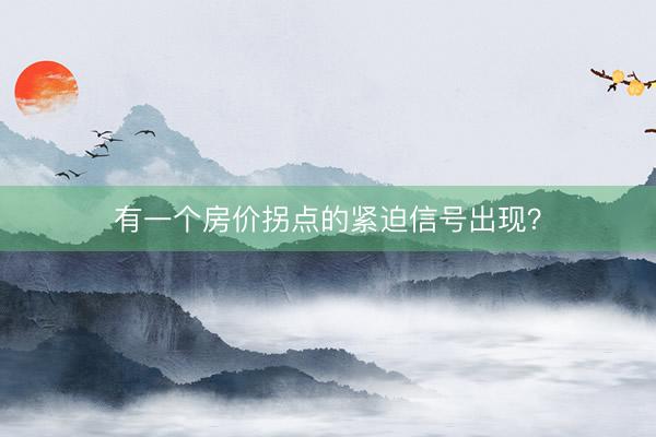 有一个房价拐点的紧迫信号出现？