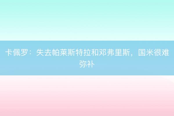 卡佩罗：失去帕莱斯特拉和邓弗里斯，国米很难弥补